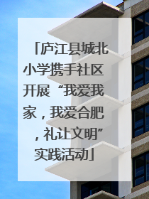 庐江县城北小学携手社区开展“我爱我家，我爱合肥，礼让文明”实践活动